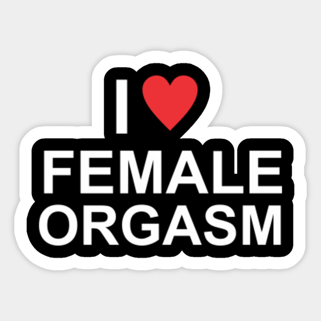 I Love Female Orgasm I Love Female Orgasm Sticker Teepublic